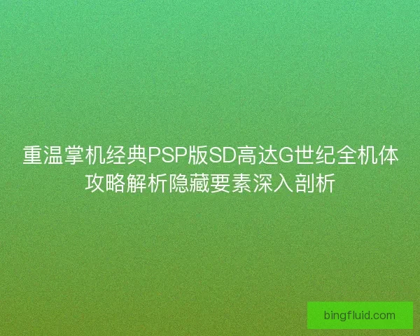 重温掌机经典PSP版SD高达G世纪全机体攻略解析隐藏要素深入剖析